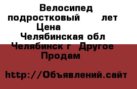 Велосипед подростковый 8-14 лет › Цена ­ 4 500 - Челябинская обл., Челябинск г. Другое » Продам   